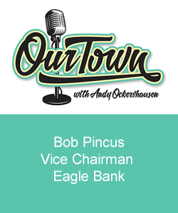 Our Town Podcast Bob Pincus Vice Chairman Eagle Bank