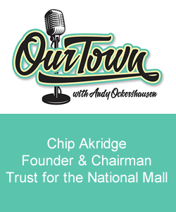 Our Town Podcast Chip Akridge, Founder and Chairman Trust for the National Mall
