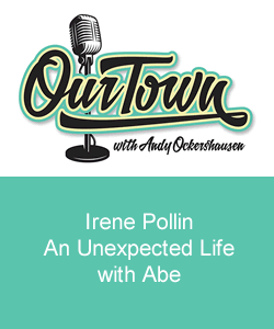 Our Town Podcast Irene Pollin - An Unexpected Life with Abe