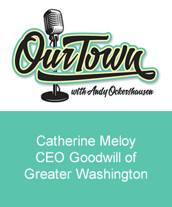 Our Town Podcast Catherine Meloy, CEO of Goodwill Greater Washington and Goodwill Excel Center