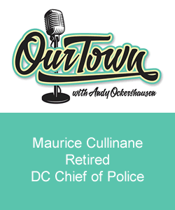 Our Town Podcast Maurice Cullinane - Retired, DC Chief of Police