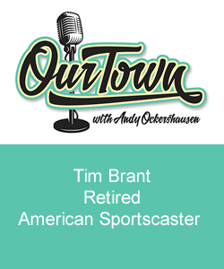 Our Town Podcast Tim Brant, Retired American Sportscaster