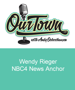 Our Town Podcast Wendy Rieger, NBC4 News Anchor
