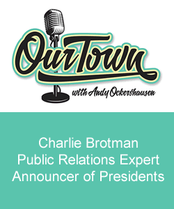 Our Town Podcast Charlie Brotman, Public Relations Expert and Announcer to Presidents