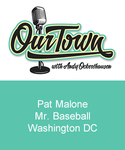 Our Town Podcast Pat Malone, Mr. Baseball, Washington DC