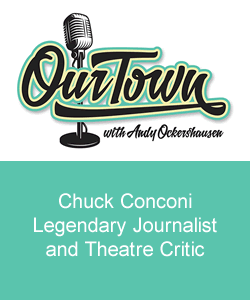 Our Town Podcast Chuck Conconi Legendary Journalist and Theatre Critic