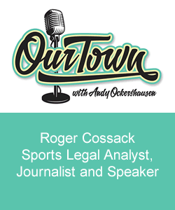 Our Town Podcast Roger Cossack ESPN Sports Legal Analyst, Journalist and Speaker