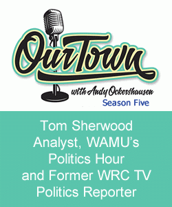 Tom Sherwood, Analyst, WAMU's Politics Hour and Former WRC TV Politics Reporter