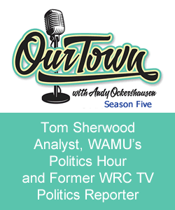 Tom Sherwood, Analyst, WAMU's Politics Hour and Former WRC TV  Politics Reporter