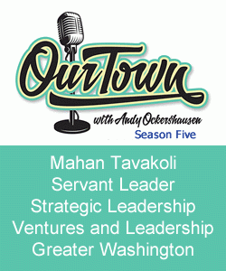 Mahan Tavakoli, Servant Leader, Strategic Leadership Ventures and Leadership Greater Washington, and host Andy Ockershausen
